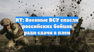 RT: Военные ВСУ спасли российских бойцов ради сдачи в плен