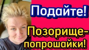 Позорище-попрошайки!