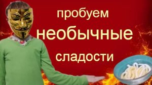 Пробуем необычные сладости!
