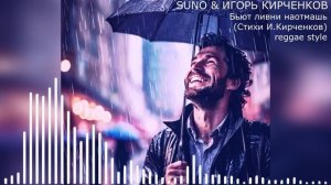 SUNO & ИГОРЬ КИРЧЕНКОВ - Бьют ливни наотмашь (Стихи И.Кирченков) reggae style