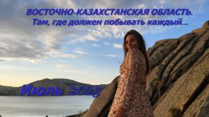 ВОСТОЧНО-КАЗАХСТАНСКАЯ ОБЛАСТЬ. Там, где должен побывать каждый...