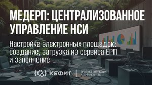 КБФИТ: МЕДЕРП. Настройка электронных площадок: создание, загрузка из сервиса ЕРП и заполнение