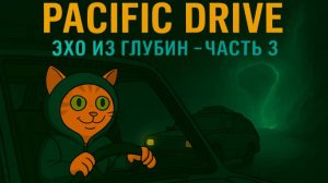 Pacific Drive: Эхо из глубин — Часть 3
