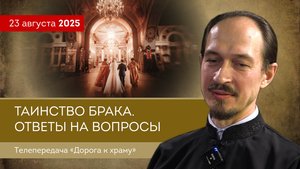 Таинство брака. Отвечаем на вопросы. Дорога к храму от 230825