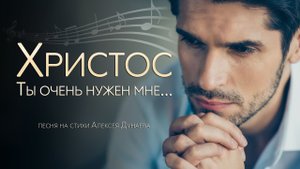 Христос, Ты очень нужен мне