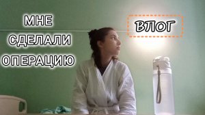 МНЕ СДЕЛАЛИ ОПЕРАЦИЮ - КАК ЭТО БЫЛО?