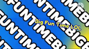 Big Fun Time LOL