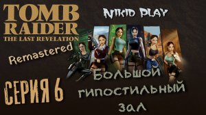 Tomb Raider the last revelation серия 6 большой гипостильный зал