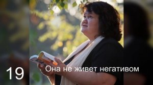 19 Она не живет  негативом, И даже нет слов для него. Она исцеляет своим позитивом,