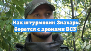 Как штурмовик Знахарь борется с дронами ВСУ