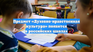 Предмет «Духовно-нравственная культура» появится в российских школах