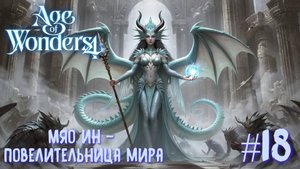 Age of Wonders 4. Прохождение за Великий Катай. Мяо Ин - повелительница мира. #18.