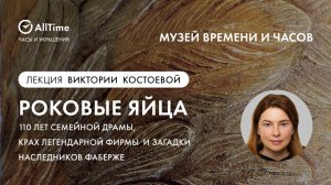 Музей Времени и Часов: лекция «Роковые яйца»: 110 лет семейной драмы,  загадки наследников Фаберже