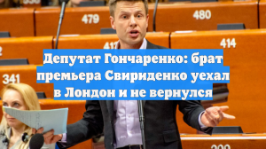 Депутат Гончаренко: брат премьера Свириденко уехал в Лондон и не вернулся