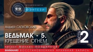 Крещение огнём - часть 2 (ВЕДЬМАК - 5) - Анджей САПКОВСКИЙ (читает Михаил ПОЗДНЯКОВ) | ФЭНТЕЗИ