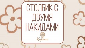 Столбик с двумя накидами. Как вязать?