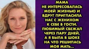 Мама не интересовалась моей жизнью и вдруг пригласила нас с женихом к себе в гости. Любимый сбежал..