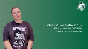 Отзыв о реабилитации Власовой Евы: ч.2 о фонде и центре реабилитации