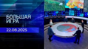 Большая игра. Часть 1. Выпуск от 22.08.2025