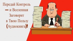Передай Контроль — и Вселенная Заговорит в Твою Пользу (Аудиокнига)