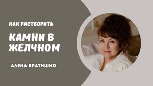 КАМНИ В ЖЕЛЧНОМ: КАК РАСТВОРИТЬ? Семейный доктор Алена Братишко