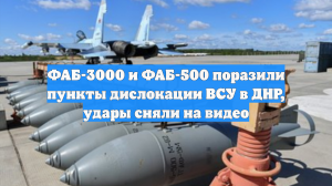 ФАБ-3000 и ФАБ-500 поразили пункты дислокации ВСУ в ДНР, удары сняли на видео