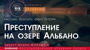 Преступление на озере Альбано - Массимо ФЕЛИСАТТИ, Фабио ПИТТОРРУ (читает Игорь МУРАШКО) | ДЕТЕКТИВ