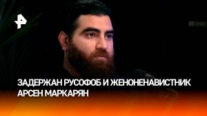 Русофоб и женоненавистник: чем известен блогер Маркарян, задержанный в Москве