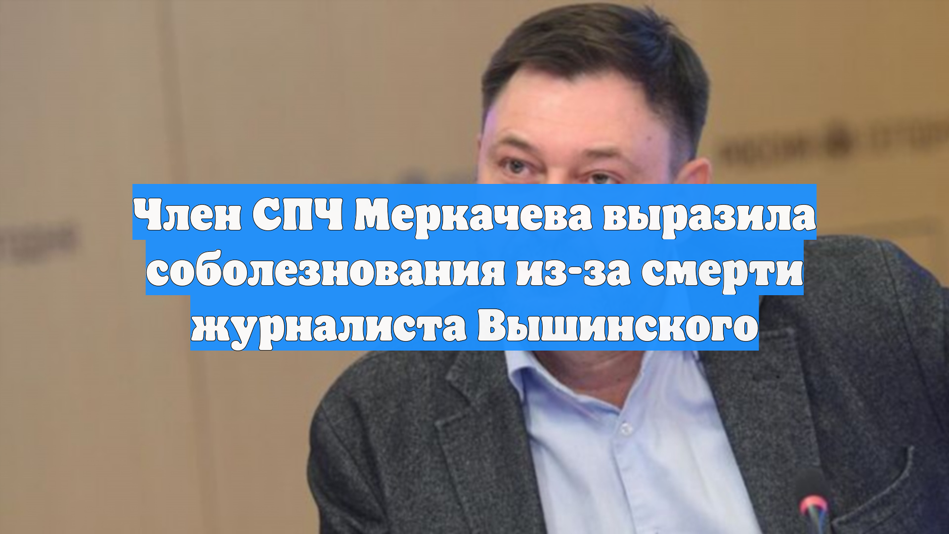Член СПЧ Меркачева выразила соболезнования из-за смерти журналиста Вышинского