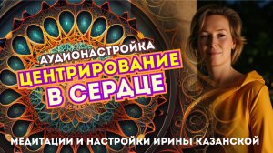 Центрирование в сердце - аудионастройка от Ирины Казанской