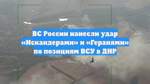 ВС России нанесли удар «Искандерами» и «Геранями» по позициям ВСУ в ДНР