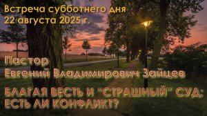 22.08.2025. Пастор Евгений Владимирович Зайцев: «Благая весть и “страшный” суд: есть ли конфликт?»