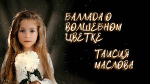 Баллада о волшебном цветке - Таисия Маслова - детская песня о добре и взаимопомощи