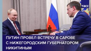 Путин провел встречу в Сарове с нижегородским губернатором Никитиным