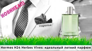 Hermes H24 Herbes Vives: идеальный летний парфюм
