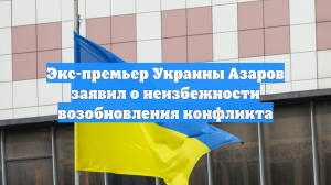 Экс-премьер Украины Азаров заявил о неизбежности возобновления конфликта