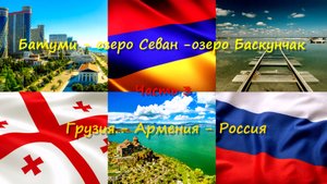 Батуми - Севан- Баскунчак. Грузия - Армения - Россия. Часть 3.