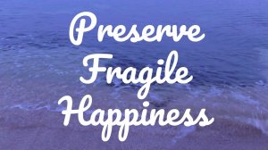 Preserve Fragile Happiness