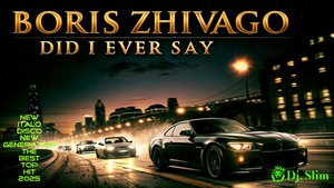 Boris Zhivago - Did I Ever Say. 🎵Dj. Slim - New Italo Disco New Generation / The Best Top Hit 2025