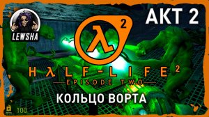 Half-Life 2 - Episode 2 ✇ Прохождение ✇ Кольцо Ворта ✇ АКТ 2
