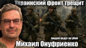 Украинский фронт трещит, людей ведут на убой. Михаил Онуфриенко