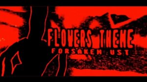 THE FLOWER [new chase]-theme (Forsaken)