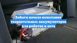 Subaru начала испытания твердотельных аккумуляторов для роботов и авто