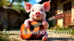 Сатирическая песня "Быть свиньёю хорошо?". Стихи Сергей Яременко, исполнение ИИ