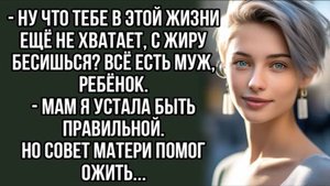 Ну что тебе в этой жизни ещё не хватает, с жиру бесишься. Жизненный рассказ