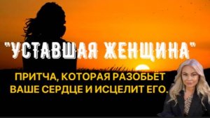 ПРИТЧА  УСТАВШАЯ ЖЕНЩИНА