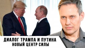 Александр Артамонов | Диалог Трампа и Путина. Новый центр силы