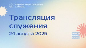Богослужение церкви "Путь Спасения" г.Казань ЕХБ 24.08.2025