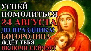 ☦️ УСПЕЙ ДО ПРАЗДНИКА! 24 АВГУСТА! МОЛИТВА БОГОРОДИЦЕ, КОТОРАЯ ИСЦЕЛЯЕТ! МОЛИСЬ, ПРОСИ И ОНА УСЛИШИТ