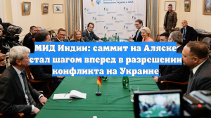 МИД Индии: саммит на Аляске стал шагом вперед в разрешении конфликта на Украине